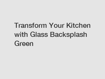 Transform Your Kitchen with Glass Backsplash Green Transform Your Kitchen with Glass Backsplash Green
