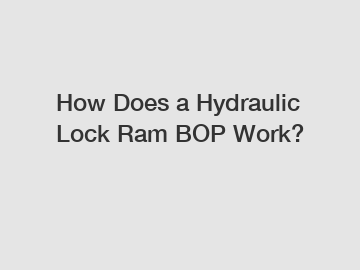 How Does a Hydraulic Lock Ram BOP Work?