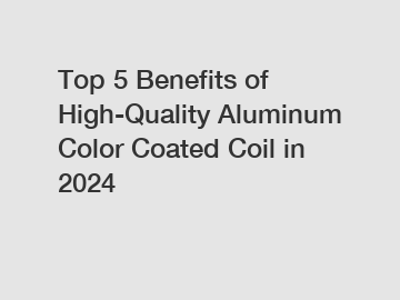 Top 5 Benefits of High-Quality Aluminum Color Coated Coil in 2024 Top 5 Benefits of High-Quality Aluminum Color Coated Coil in 2024