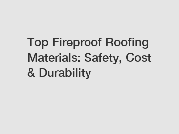 Top Fireproof Roofing Materials: Safety, Cost & Durability