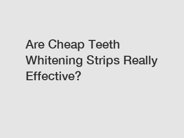 Are Cheap Teeth Whitening Strips Really Effective? Are Cheap Teeth Whitening Strips Really Effective?