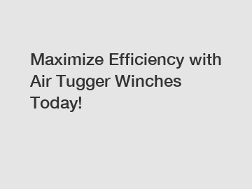 Maximize Efficiency with Air Tugger Winches Today!
