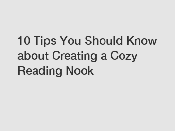 10 Tips You Should Know about Creating a Cozy Reading Nook