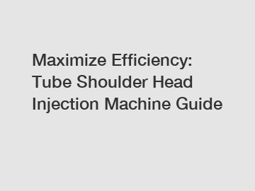 Maximize Efficiency: Tube Shoulder Head Injection Machine Guide