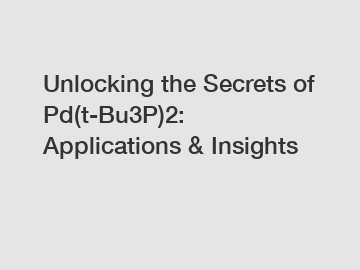 Unlocking the Secrets of Pd(t-Bu3P)2: Applications & Insights