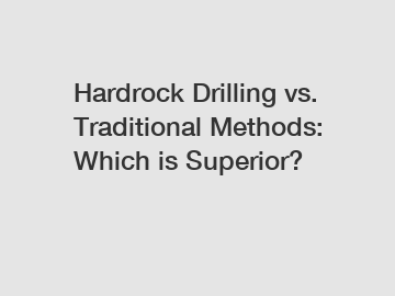 Hardrock Drilling vs. Traditional Methods: Which is Superior?