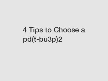 4 Tips to Choose a pd(t-bu3p)2