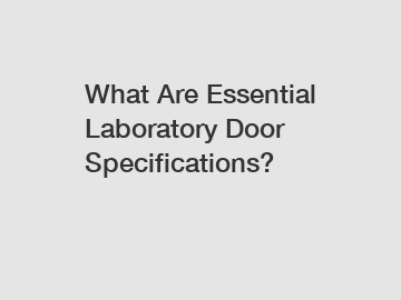 What Are Essential Laboratory Door Specifications?