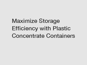 Maximize Storage Efficiency with Plastic Concentrate Containers