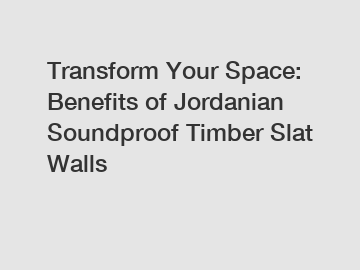 Transform Your Space: Benefits of Jordanian Soundproof Timber Slat Walls