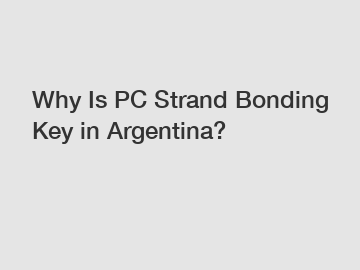Why Is PC Strand Bonding Key in Argentina?