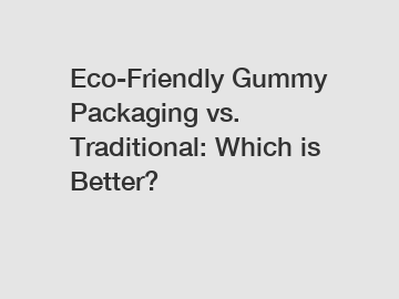 Eco-Friendly Gummy Packaging vs. Traditional: Which is Better? Eco-Friendly Gummy Packaging vs. Traditional: Which is Better?