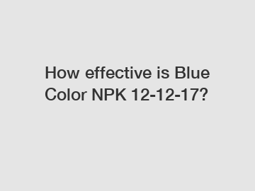 How effective is Blue Color NPK 12-12-17?