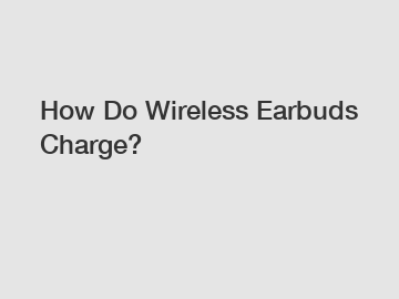 How Do Wireless Earbuds Charge?