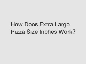 How Does Extra Large Pizza Size Inches Work?