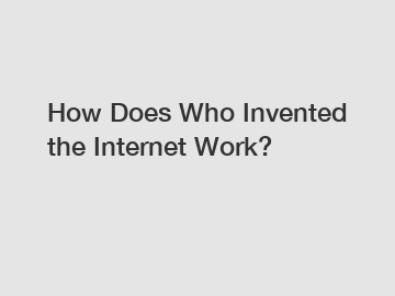 How Does Who Invented the Internet Work?