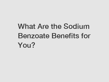 What Are the Sodium Benzoate Benefits for You?