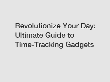 Revolutionize Your Day: Ultimate Guide to Time-Tracking Gadgets