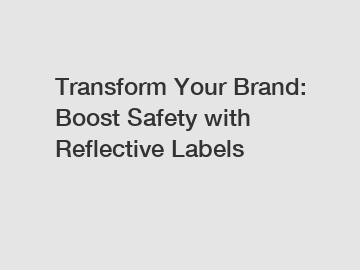 Transform Your Brand: Boost Safety with Reflective Labels