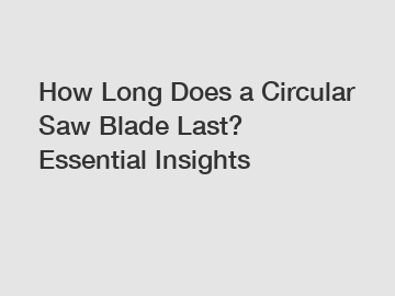 How Long Does a Circular Saw Blade Last? Essential Insights