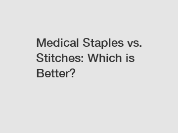 Medical Staples vs. Stitches: Which is Better?