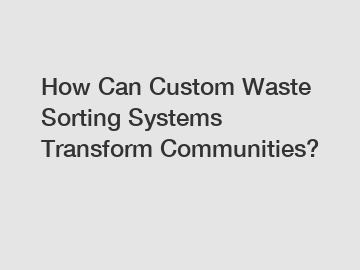 How Can Custom Waste Sorting Systems Transform Communities?