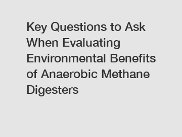 Key Questions to Ask When Evaluating Environmental Benefits of Anaerobic Methane Digesters