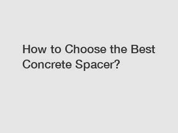 How to Choose the Best Concrete Spacer?