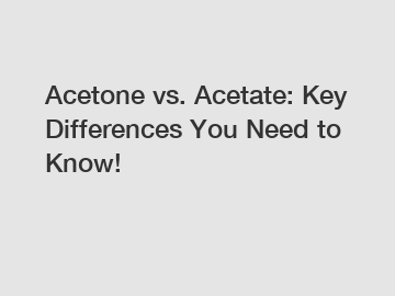 Acetone vs. Acetate: Key Differences You Need to Know!