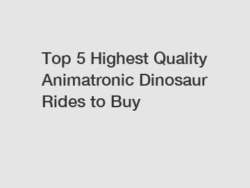 Top 5 Highest Quality Animatronic Dinosaur Rides to Buy