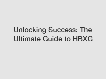Unlocking Success: The Ultimate Guide to HBXG