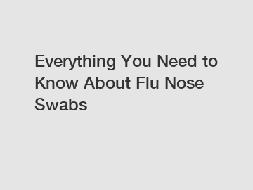 Everything You Need to Know About Flu Nose Swabs