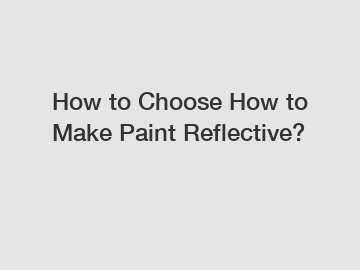 How to Choose How to Make Paint Reflective?