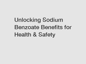 Unlocking Sodium Benzoate Benefits for Health & Safety
