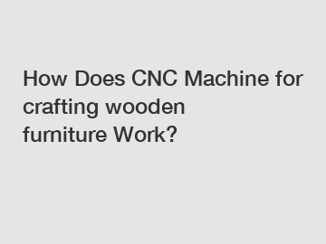 How Does CNC Machine for crafting wooden furniture Work?