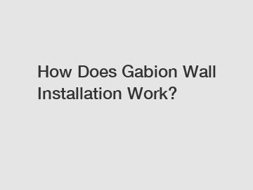 How Does Gabion Wall Installation Work?