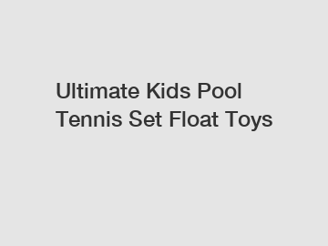 Ultimate Kids Pool Tennis Set Float Toys