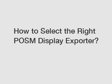 How to Select the Right POSM Display Exporter?