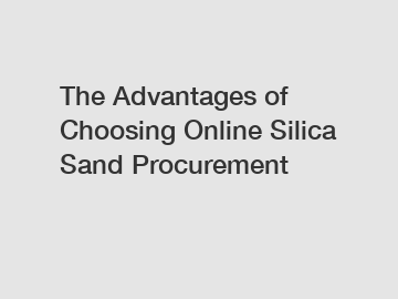 The Advantages of Choosing Online Silica Sand Procurement