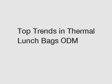 Top Trends in Thermal Lunch Bags ODM