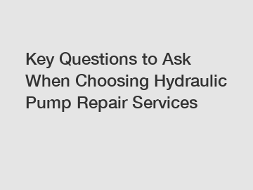 Key Questions to Ask When Choosing Hydraulic Pump Repair Services