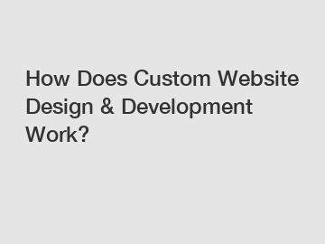 How Does Custom Website Design & Development Work?