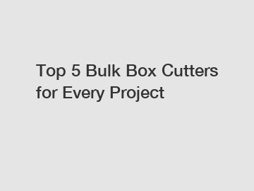 Top 5 Bulk Box Cutters for Every Project