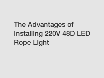 The Advantages of Installing 220V 48D LED Rope Light