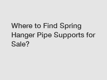 Where to Find Spring Hanger Pipe Supports for Sale?