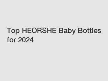 Top HEORSHE Baby Bottles for 2024