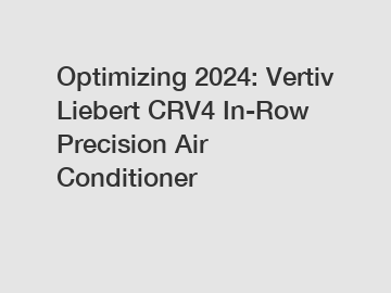 Optimizing 2024: Vertiv Liebert CRV4 In-Row Precision Air Conditioner