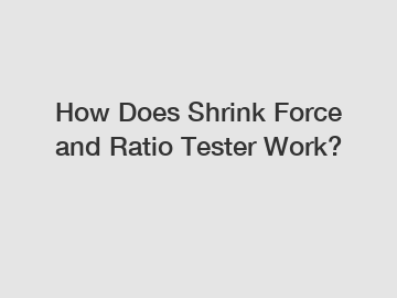 How Does Shrink Force and Ratio Tester Work?