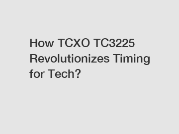 How TCXO TC3225 Revolutionizes Timing for Tech?