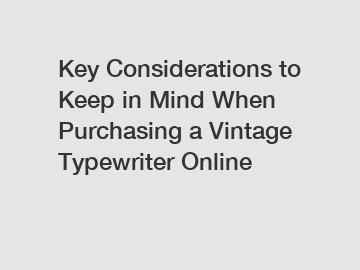 Key Considerations to Keep in Mind When Purchasing a Vintage Typewriter Online